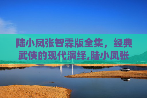 陆小凤张智霖版全集，经典武侠的现代演绎,陆小凤张智霖版全集顺序在线观看