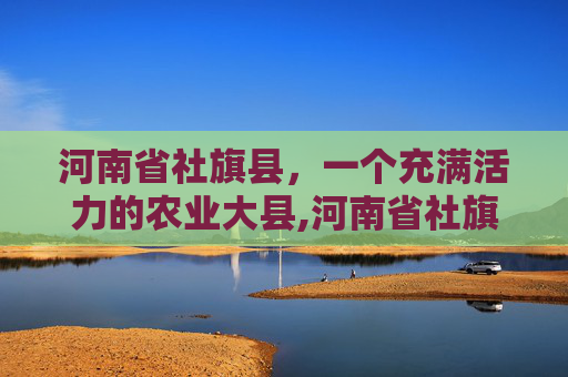 河南省社旗县，一个充满活力的农业大县,河南省社旗县天气预报15天