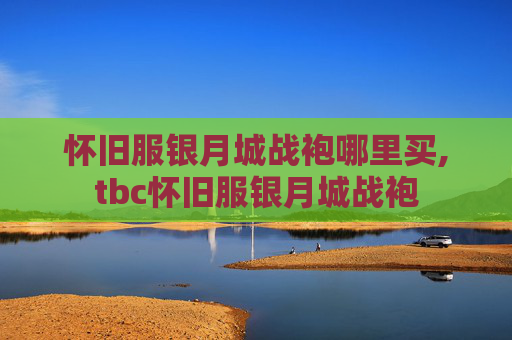 怀旧服银月城战袍哪里买,tbc怀旧服银月城战袍