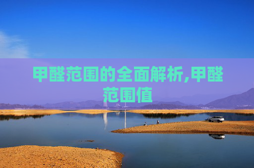 甲醛范围的全面解析,甲醛范围值