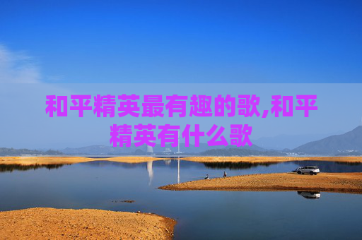 和平精英最有趣的歌,和平精英有什么歌