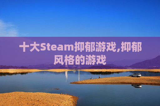 十大Steam抑郁游戏,抑郁风格的游戏