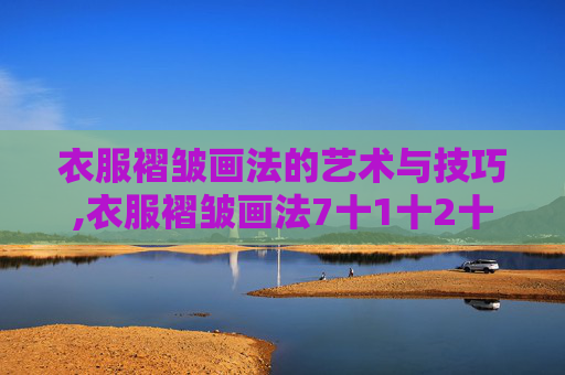 衣服褶皱画法的艺术与技巧,衣服褶皱画法7十1十2十3图片
