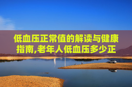 低血压正常值的解读与健康指南,老年人低血压多少正常