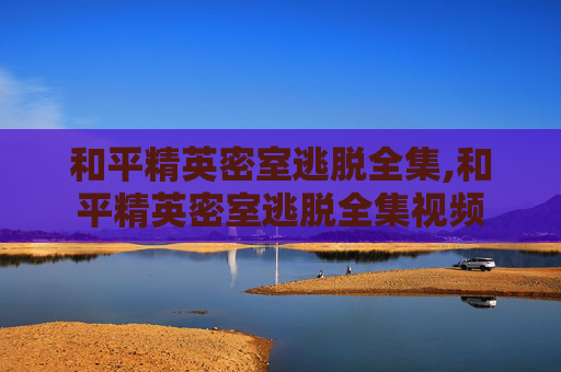 和平精英密室逃脱全集,和平精英密室逃脱全集视频