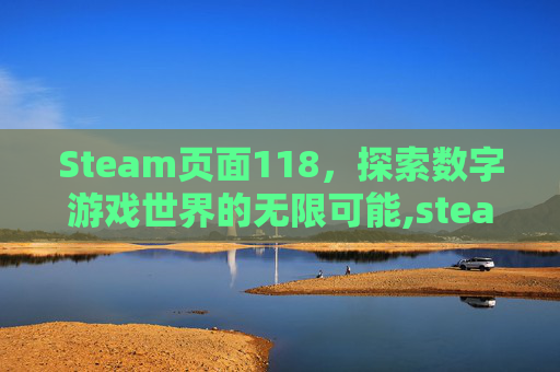 Steam页面118，探索数字游戏世界的无限可能,steam页面翻译