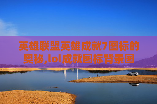 英雄联盟英雄成就7图标的奥秘,lol成就图标背景图