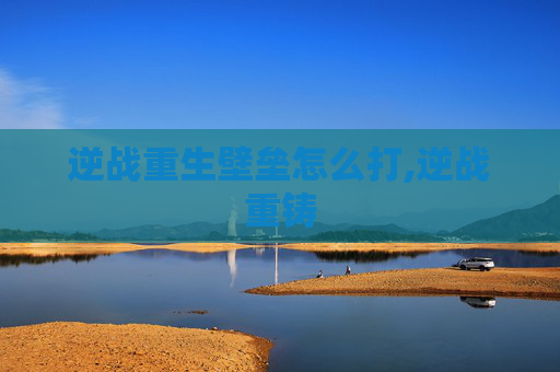 逆战重生壁垒怎么打,逆战重铸