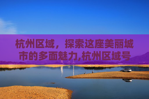 杭州区域，探索这座美丽城市的多面魅力,杭州区域号牌限行时间和范围