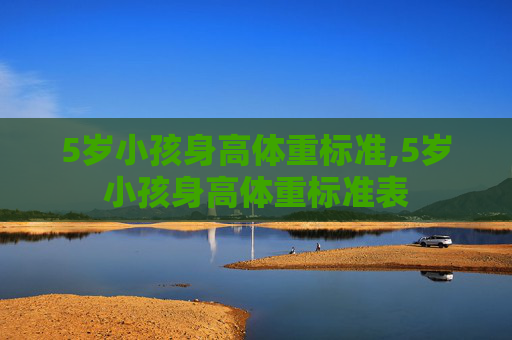 5岁小孩身高体重标准,5岁小孩身高体重标准表