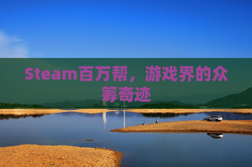 Steam百万帮，游戏界的众筹奇迹