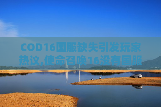 COD16国服缺失引发玩家热议,使命召唤16没有国服