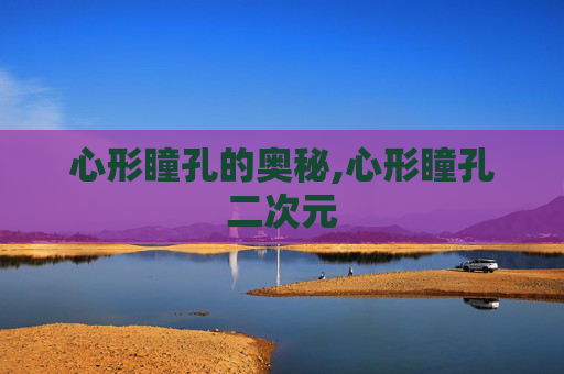心形瞳孔的奥秘,心形瞳孔二次元