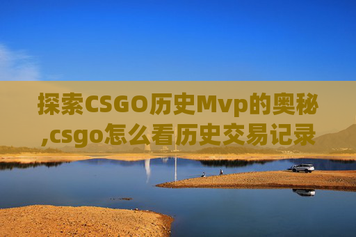 探索CSGO历史Mvp的奥秘,csgo怎么看历史交易记录