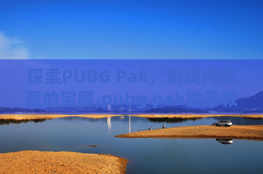 探索PUBG Pak，游戏内隐藏的宝藏,pubg pak除草教程