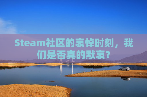 Steam社区的哀悼时刻，我们是否真的默哀？