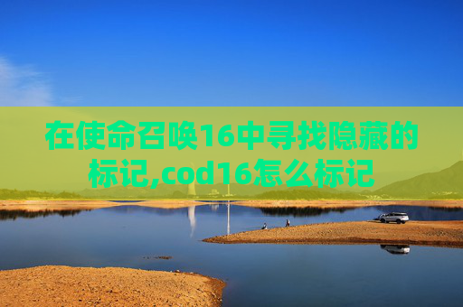 在使命召唤16中寻找隐藏的标记,cod16怎么标记