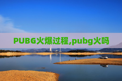 PUBG火爆过程,pubg火吗