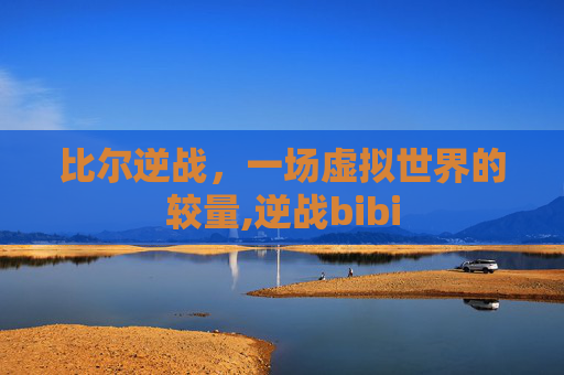 比尔逆战，一场虚拟世界的较量,逆战bibi