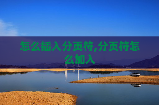 怎么插入分页符,分页符怎么加入 怎么插入分页符,分页符怎么加入