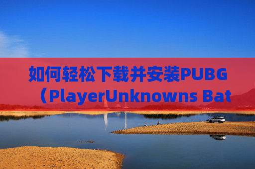 如何轻松下载并安装PUBG（PlayerUnknowns Battlegrounds）,怎么可以下载抖音上的音乐