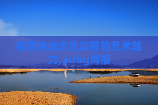 探索绝地求生海报的艺术魅力,pubg海报
