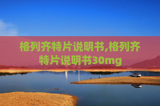 格列齐特片说明书,格列齐特片说明书30mg