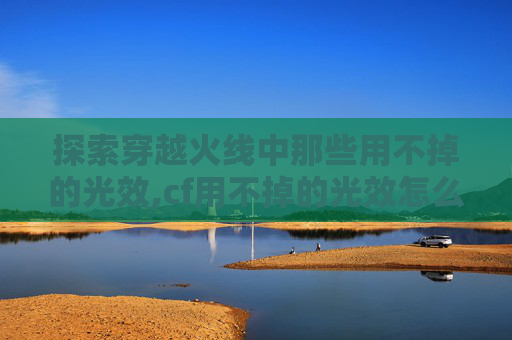 探索穿越火线中那些用不掉的光效,cf用不掉的光效怎么办