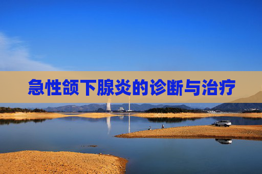 急性颌下腺炎的诊断与治疗