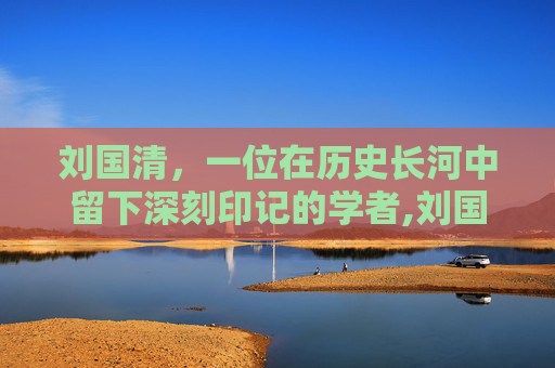 刘国清，一位在历史长河中留下深刻印记的学者,刘国清中医