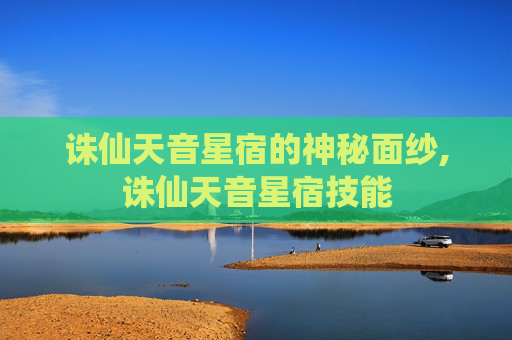 诛仙天音星宿的神秘面纱,诛仙天音星宿技能