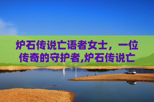 炉石传说亡语者女士，一位传奇的守护者,炉石传说亡语者女士平民卡组