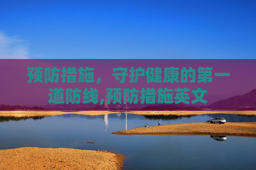 预防措施，守护健康的第一道防线,预防措施英文