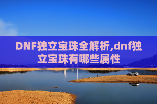 DNF独立宝珠全解析,dnf独立宝珠有哪些属性