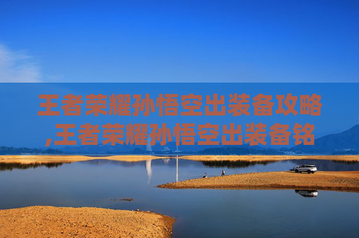 王者荣耀孙悟空出装备攻略,王者荣耀孙悟空出装备铭文推荐