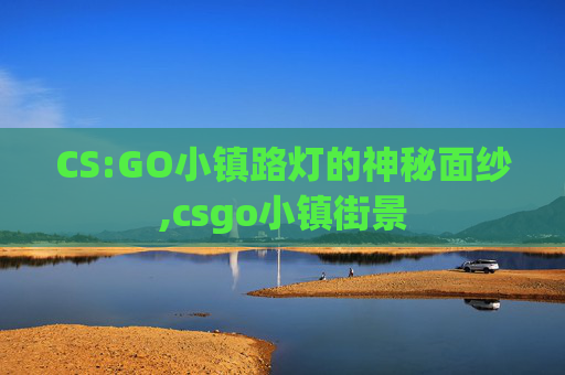 CS:GO小镇路灯的神秘面纱,csgo小镇街景