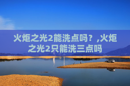 火炬之光2能洗点吗？,火炬之光2只能洗三点吗