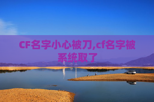 CF名字小心被刀,cf名字被系统取了