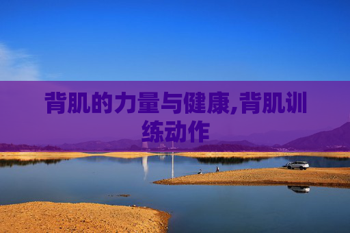 背肌的力量与健康,背肌训练动作