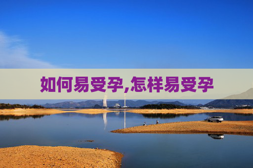 如何易受孕,怎样易受孕