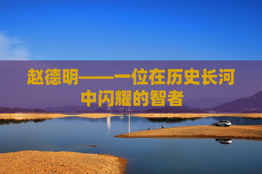赵德明——一位在历史长河中闪耀的智者