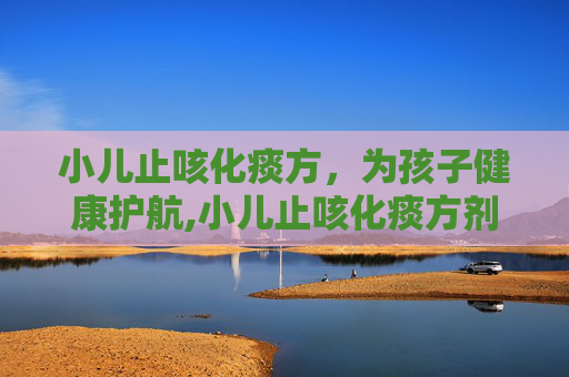 小儿止咳化痰方，为孩子健康护航,小儿止咳化痰方剂有哪些