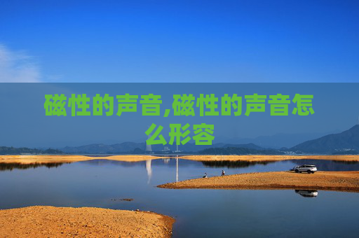 磁性的声音,磁性的声音怎么形容