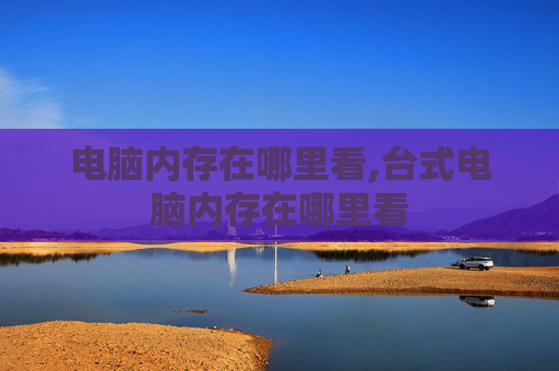 电脑内存在哪里看,台式电脑内存在哪里看