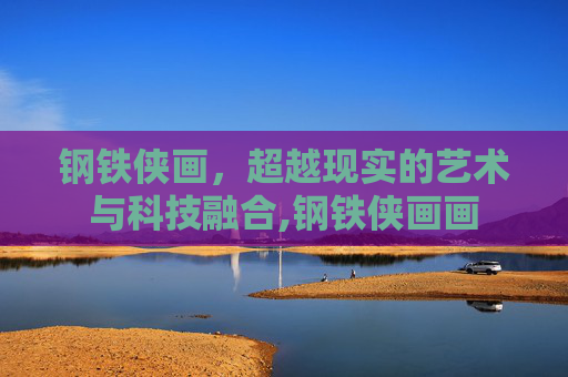 钢铁侠画，超越现实的艺术与科技融合,钢铁侠画画