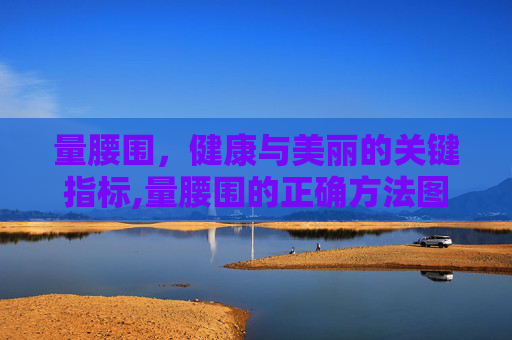 量腰围，健康与美丽的关键指标,量腰围的正确方法图解