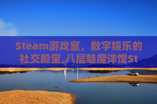 Steam游戏室，数字娱乐的社交殿堂,八层魅魔洋馆Steam游戏