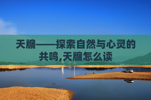 天牖——探索自然与心灵的共鸣,天牖怎么读