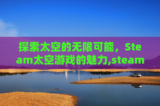 探索太空的无限可能，Steam太空游戏的魅力,steam游戏太空