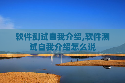 软件测试自我介绍,软件测试自我介绍怎么说